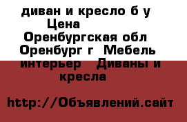 диван и кресло б.у › Цена ­ 13 000 - Оренбургская обл., Оренбург г. Мебель, интерьер » Диваны и кресла   